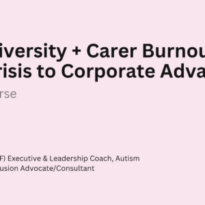 Neurodiversity + Carer Burnout: From Crisis to Corporate Advantage